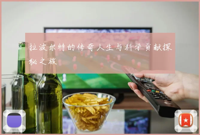 拉波尔特的传奇人生与科学贡献探秘之旅